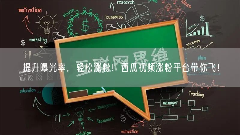 提升曝光率，轻松涨粉！西瓜视频涨粉平台带你飞！