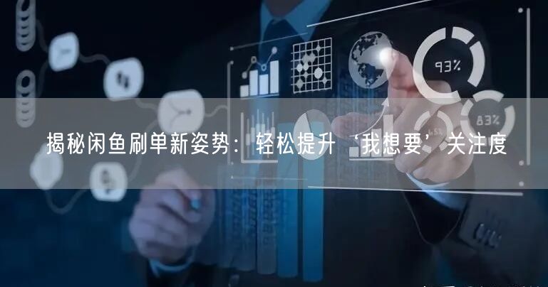 揭秘闲鱼刷单新姿势：轻松提升‘我想要’关注度