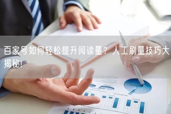 百家号如何轻松提升阅读量？人工刷量技巧大揭秘!