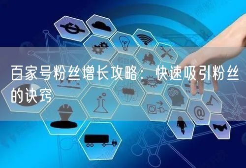 百家号粉丝增长攻略：快速吸引粉丝的诀窍