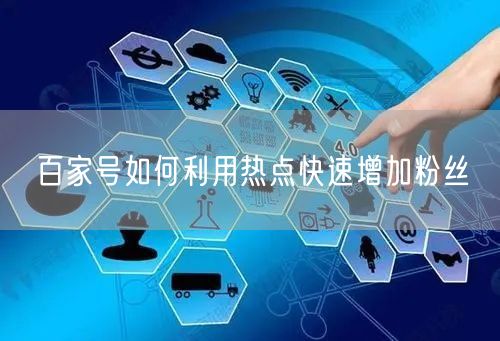 百家号如何利用热点快速增加粉丝