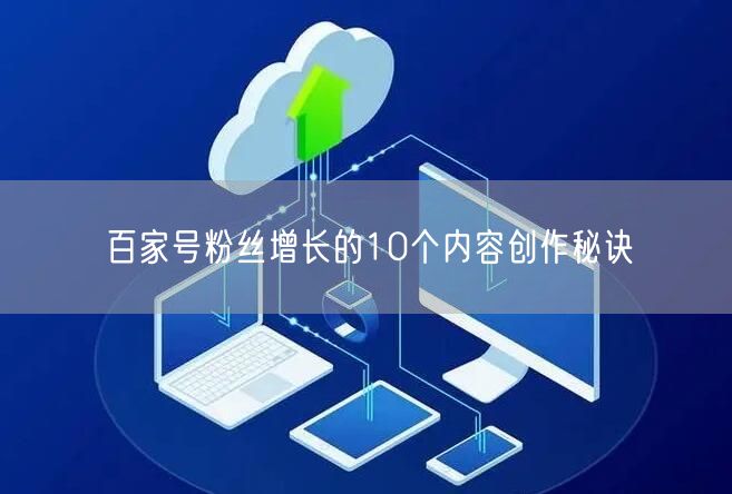 百家号粉丝增长的10个内容创作秘诀
