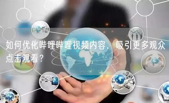如何优化哔哩哔哩视频内容，吸引更多观众点击观看？