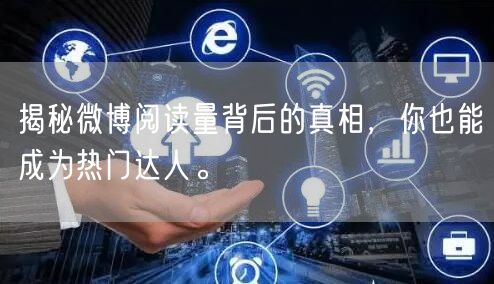 揭秘微博阅读量背后的真相，你也能成为热门达人。