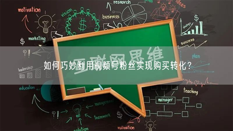 如何巧妙利用视频号粉丝实现购买转化？