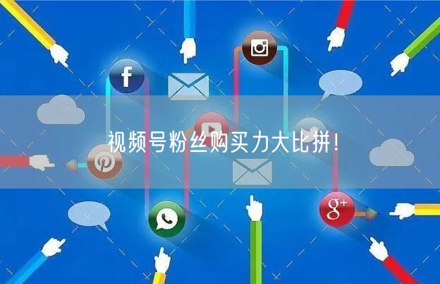 视频号粉丝购买力大比拼！