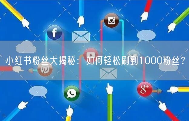 小红书粉丝大揭秘：如何轻松刷到1000粉