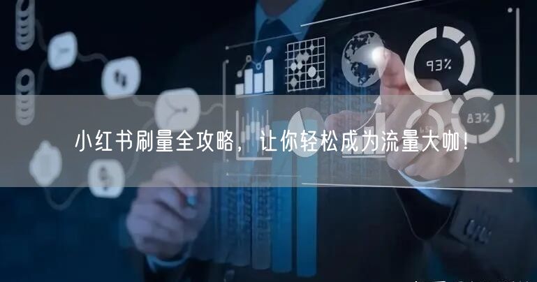 小红书刷量全攻略，让你轻松成为流量大咖！